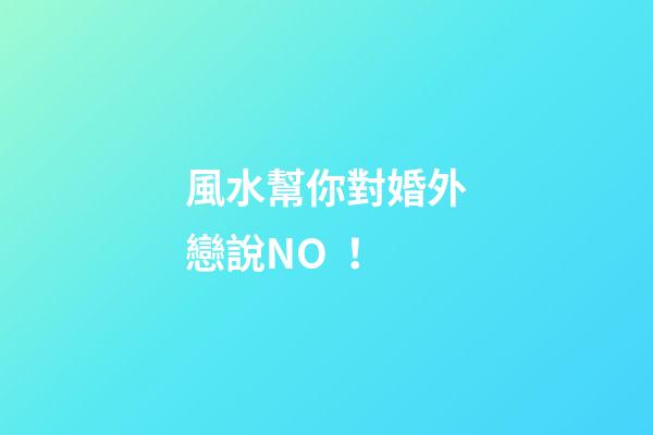 風水幫你對婚外戀說NO！